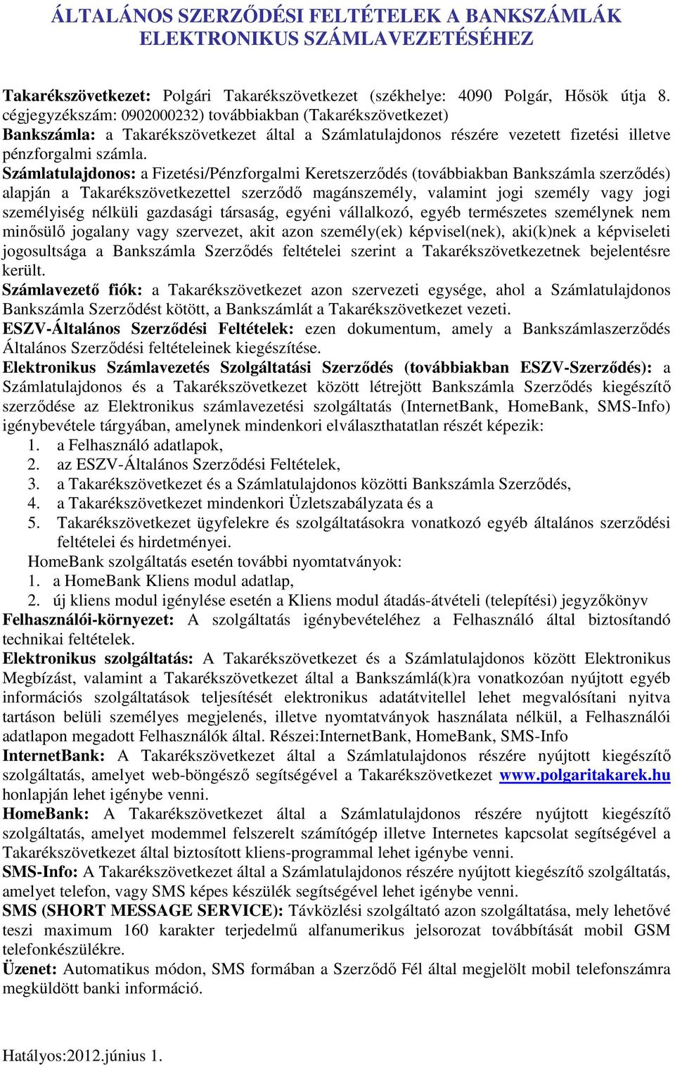Számlatulajdonos: a Fizetési/Pénzforgalmi Keretszerzıdés (továbbiakban Bankszámla szerzıdés) alapján a Takarékszövetkezettel szerzıdı magánszemély, valamint jogi személy vagy jogi személyiség nélküli
