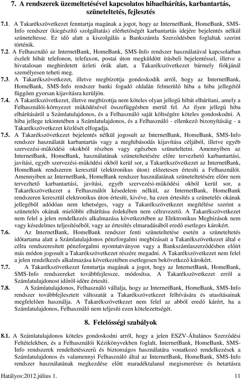 Ez idı alatt a kiszolgálás a Bankszámla Szerzıdésben foglaltak szerint történik. 7.2.