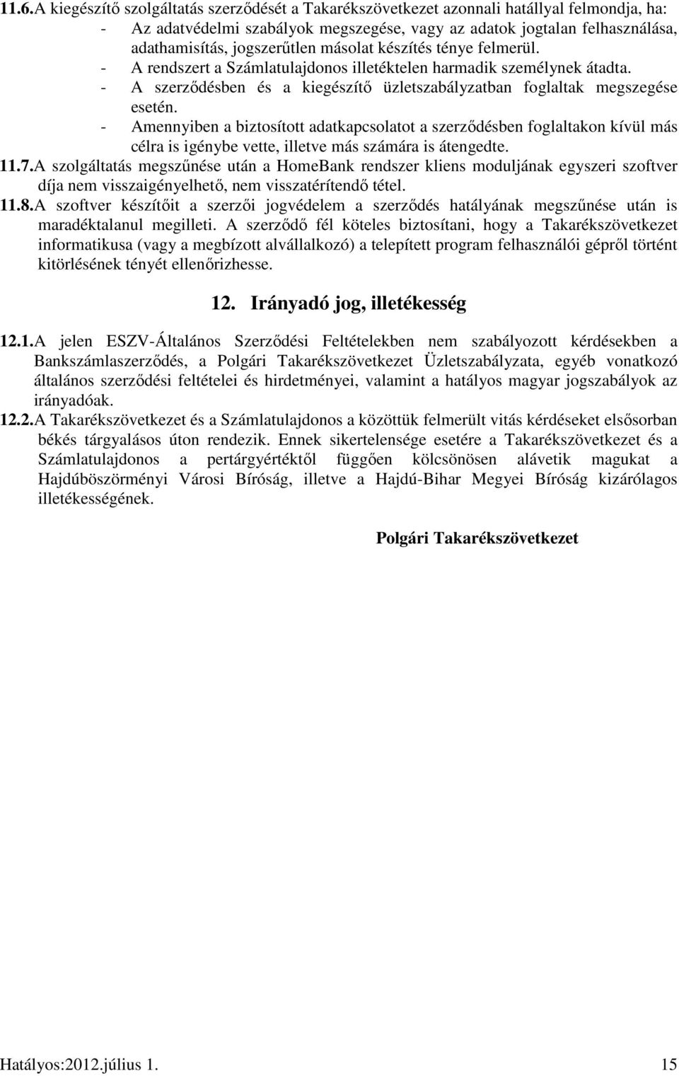 - Amennyiben a biztosított adatkapcsolatot a szerzıdésben foglaltakon kívül más célra is igénybe vette, illetve más számára is átengedte. 11.7.