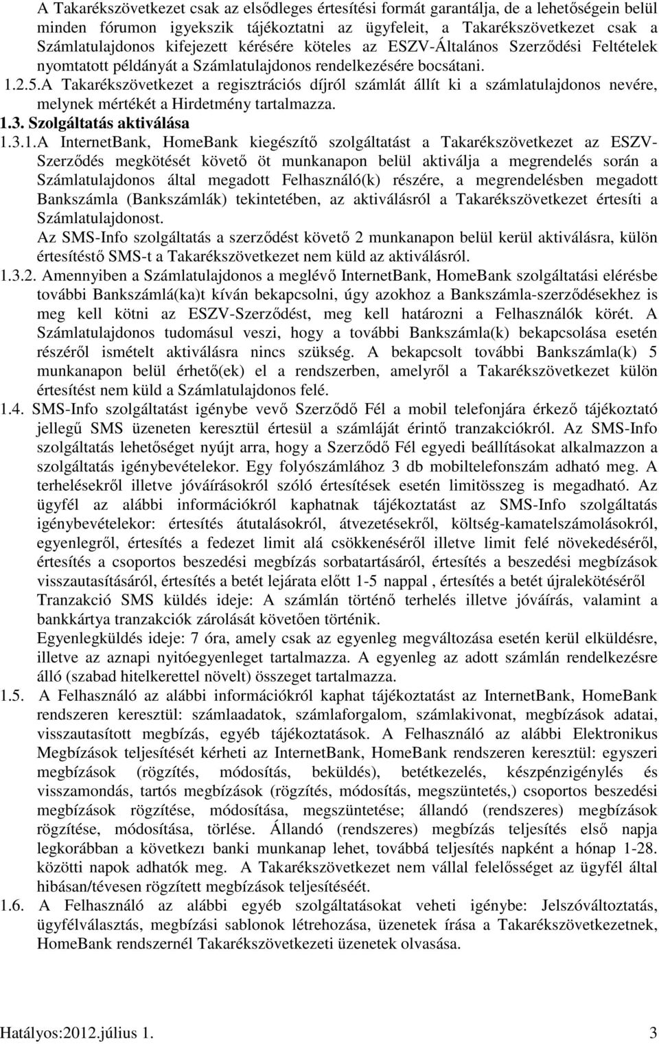A Takarékszövetkezet a regisztrációs díjról számlát állít ki a számlatulajdonos nevére, melynek mértékét a Hirdetmény tartalmazza. 1.