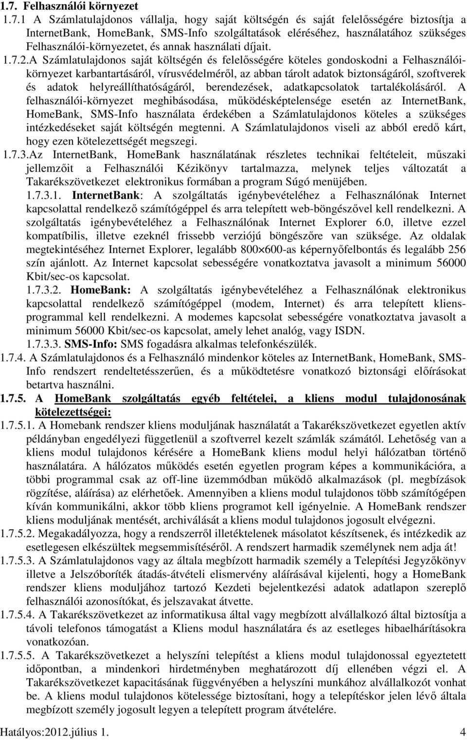 A Számlatulajdonos saját költségén és felelısségére köteles gondoskodni a Felhasználóikörnyezet karbantartásáról, vírusvédelmérıl, az abban tárolt adatok biztonságáról, szoftverek és adatok