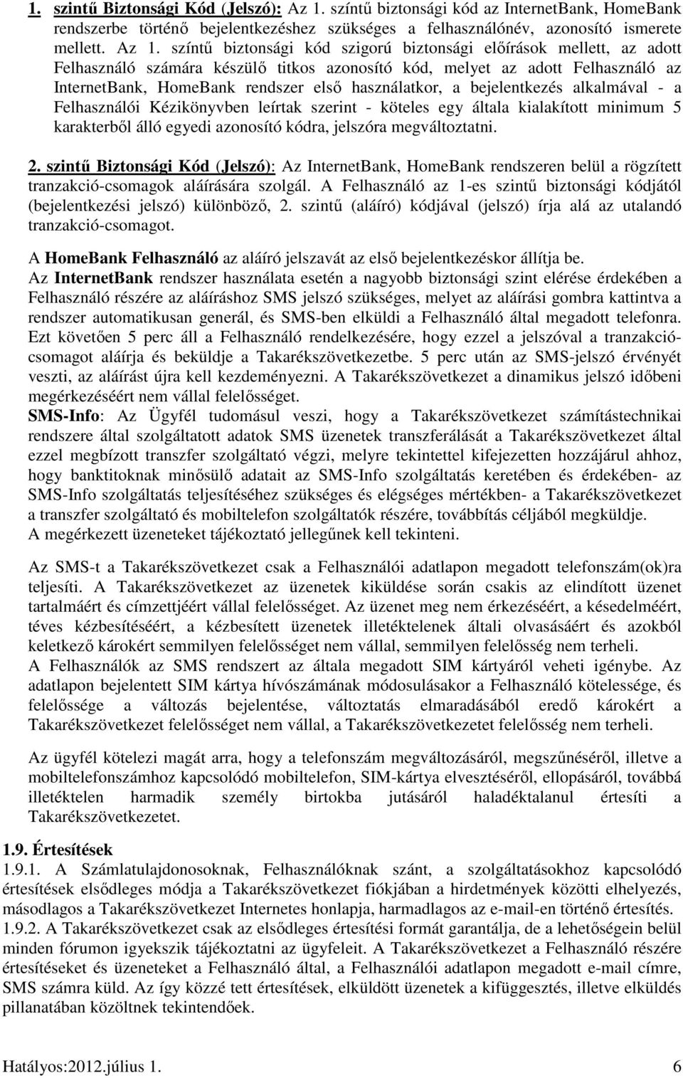 színtő biztonsági kód szigorú biztonsági elıírások mellett, az adott Felhasználó számára készülı titkos azonosító kód, melyet az adott Felhasználó az InternetBank, HomeBank rendszer elsı