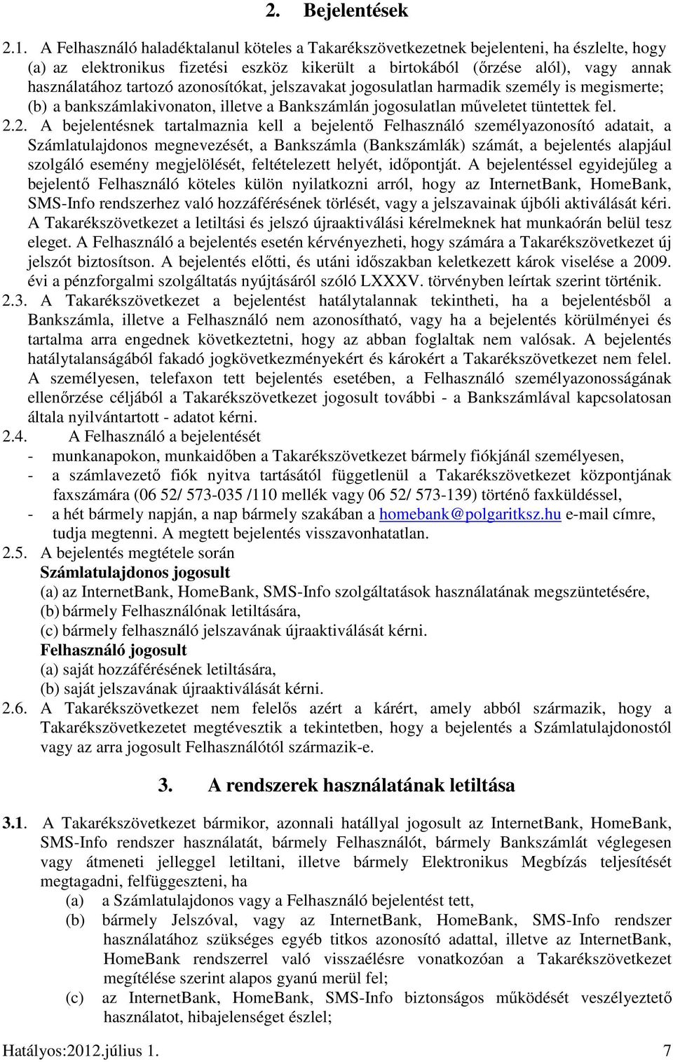 azonosítókat, jelszavakat jogosulatlan harmadik személy is megismerte; (b) a bankszámlakivonaton, illetve a Bankszámlán jogosulatlan mőveletet tüntettek fel. 2.
