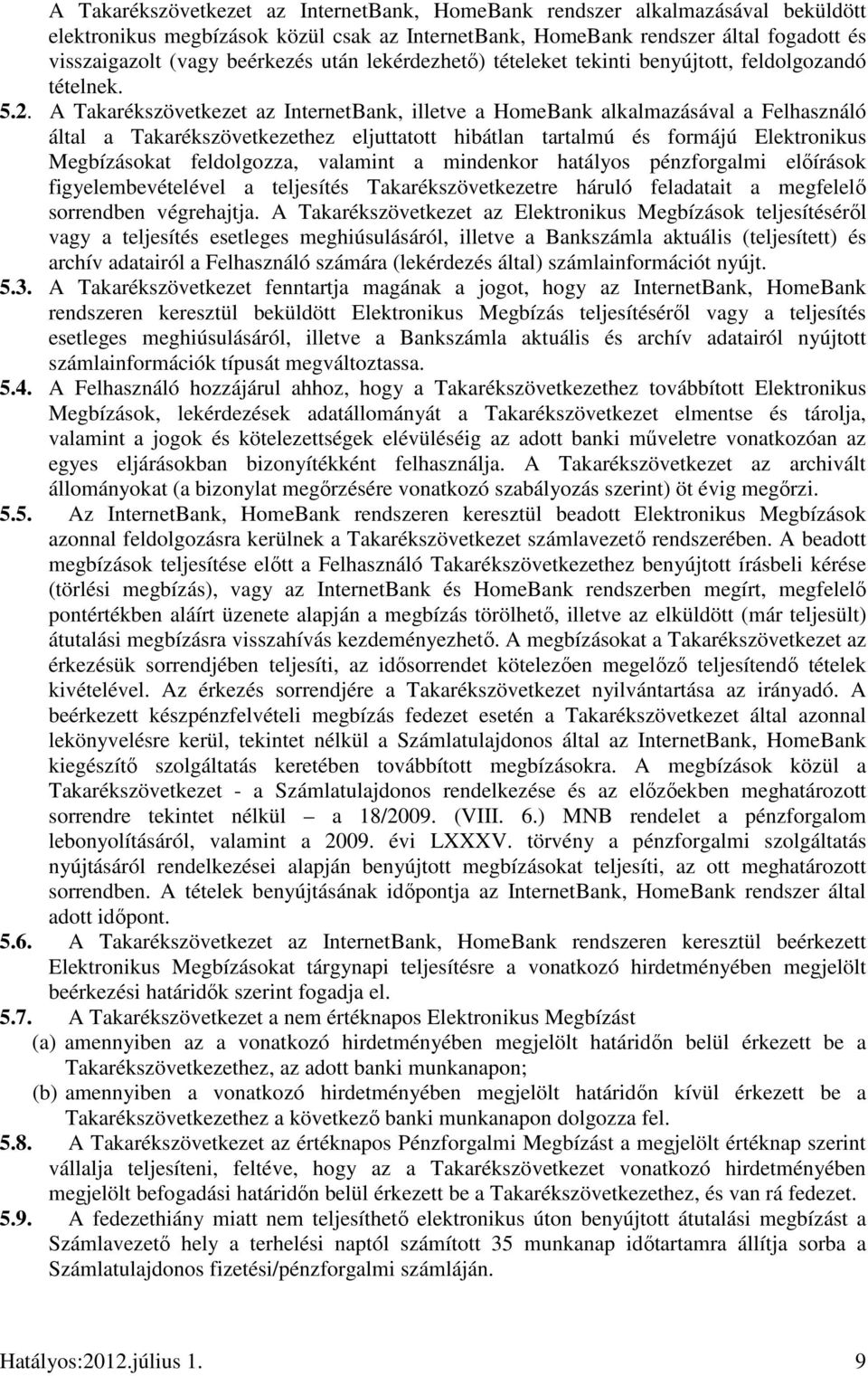 A Takarékszövetkezet az InternetBank, illetve a HomeBank alkalmazásával a Felhasználó által a Takarékszövetkezethez eljuttatott hibátlan tartalmú és formájú Elektronikus Megbízásokat feldolgozza,
