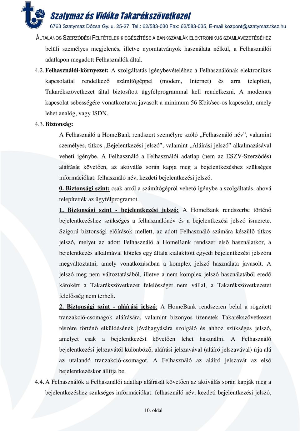 ügyfélprogrammal kell rendelkezni. A modemes kapcsolat sebességére vonatkoztatva javasolt a minimum 56 Kbit/sec-os kapcsolat, amely lehet analóg, vagy ISDN. 4.3.