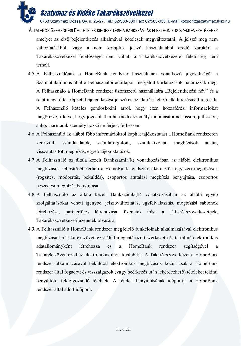 A Felhasználónak a HomeBank rendszer használatára vonatkozó jogosultságát a Számlatulajdonos által a Felhasználói adatlapon megjelölt korlátozások határozzák meg.