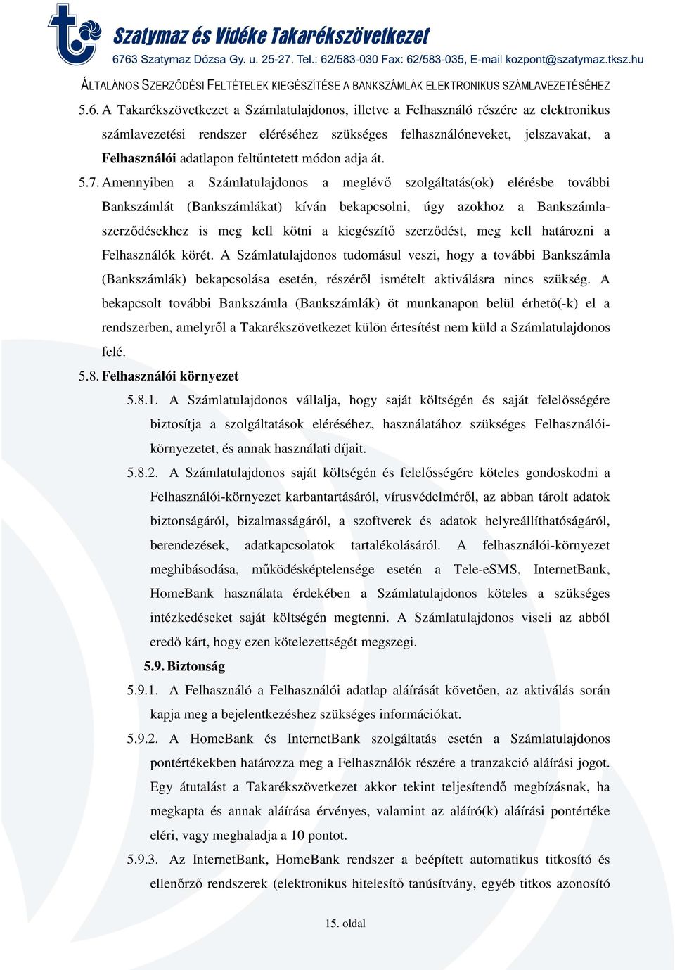 Amennyiben a Számlatulajdonos a meglévő szolgáltatás(ok) elérésbe további Bankszámlát (Bankszámlákat) kíván bekapcsolni, úgy azokhoz a Bankszámlaszerződésekhez is meg kell kötni a kiegészítő