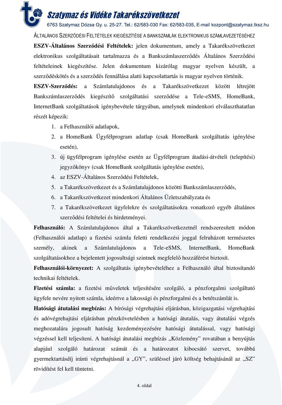 ESZV-Szerződés: a Számlatulajdonos és a Takarékszövetkezet között létrejött Bankszámlaszerződés kiegészítő szolgáltatási szerződése a Tele-eSMS, HomeBank, InternetBank szolgáltatások igénybevétele
