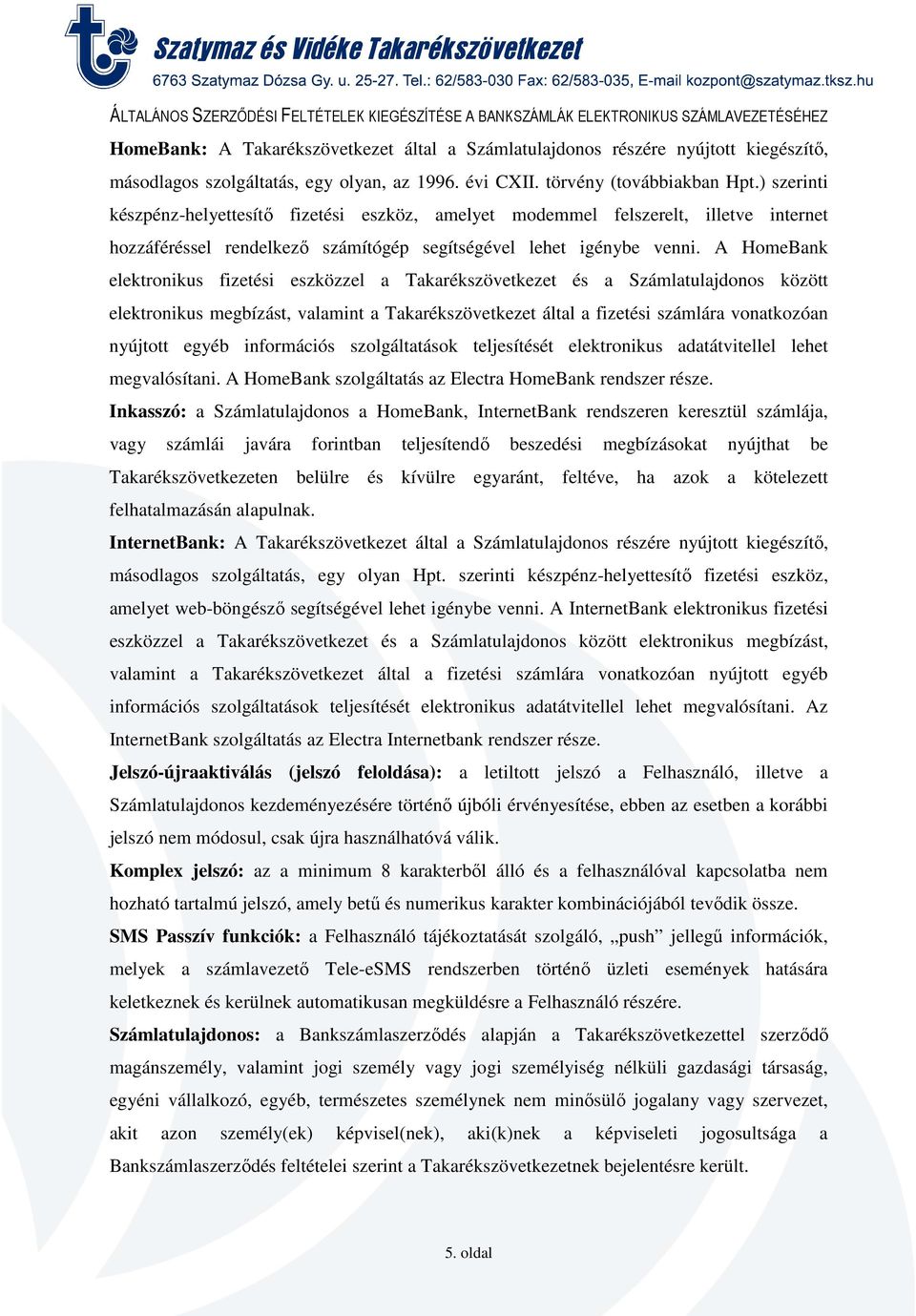 A HomeBank elektronikus fizetési eszközzel a Takarékszövetkezet és a Számlatulajdonos között elektronikus megbízást, valamint a Takarékszövetkezet által a fizetési számlára vonatkozóan nyújtott egyéb