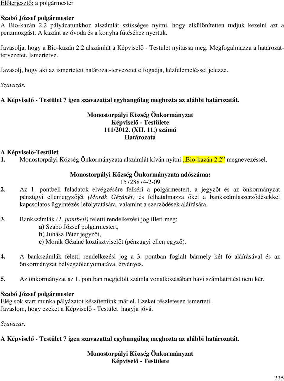A Képviselő - Testület 7 igen szavazattal egyhangúlag meghozta az alábbi határozatát. Monostorpályi Község Önkormányzat Képviselő - Testülete 111/2012. (XII. 11.) számú Határozata A Képviselő-Testület 1.