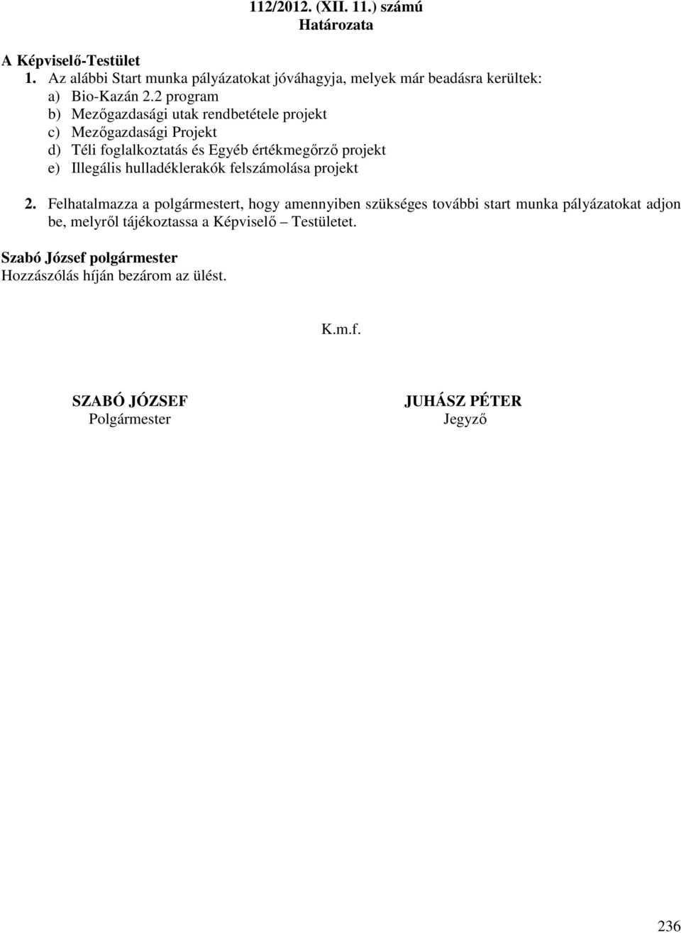 2 program b) Mezőgazdasági utak rendbetétele projekt c) Mezőgazdasági Projekt d) Téli foglalkoztatás és Egyéb értékmegőrző projekt e) Illegális