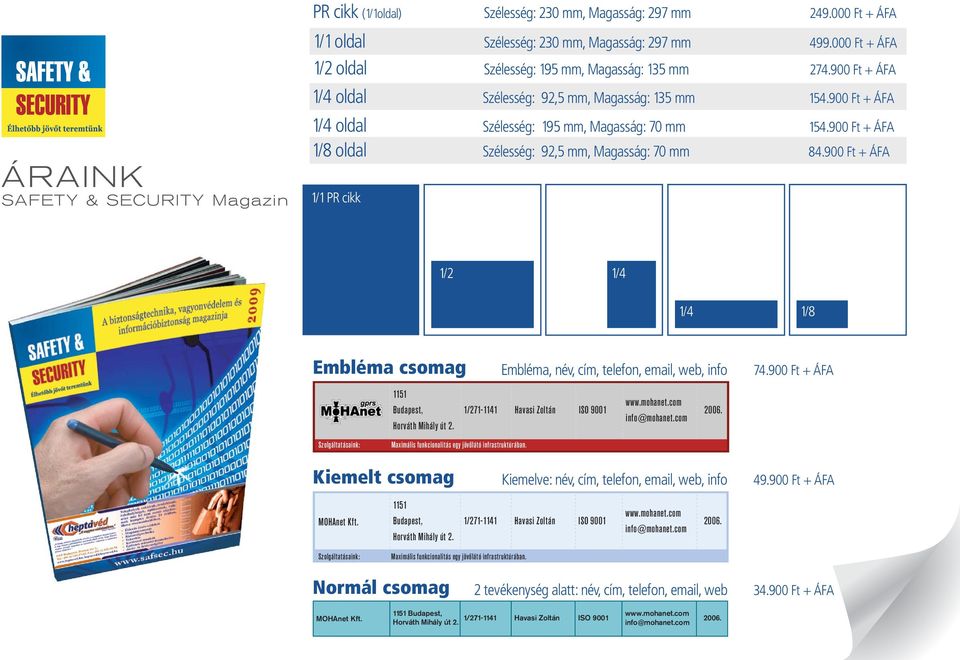 900 Ft + ÁFA 1/8 oldal Szélesség: 92,5 mm, Magasság: 70 mm 84.900 Ft + ÁFA 1/1 PR cikk 1/2 1/4 1/4 1/8 Embléma csomag Embléma, név, cím, telefon, email, web, info 74.