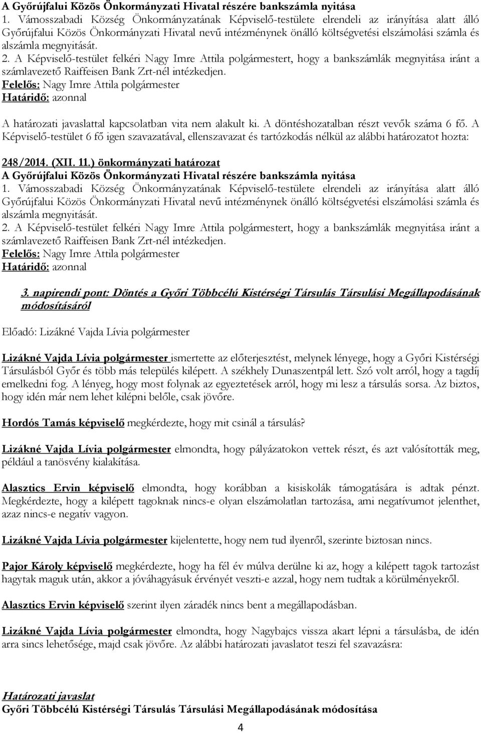 alszámla megnyitását. 2. A Képviselő-testület felkéri Nagy Imre Attila polgármestert, hogy a bankszámlák megnyitása iránt a számlavezető Raiffeisen Bank Zrt-nél intézkedjen.