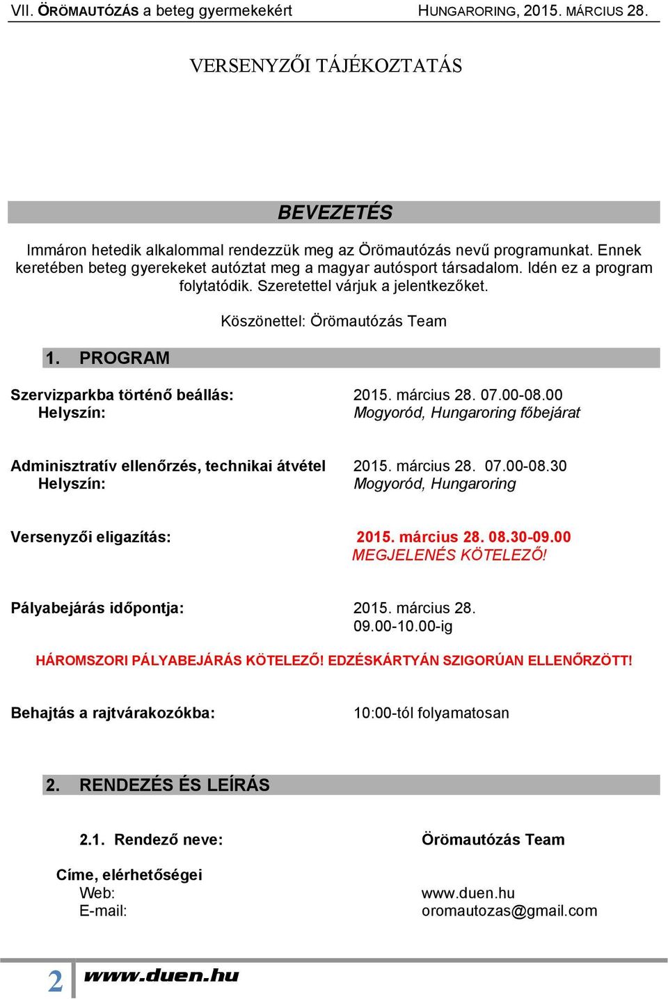 00 Helyszín: Mogyoród, Hungaroring főbejárat Adminisztratív ellenőrzés, technikai átvétel 2015. március 28. 07.00-08.30 Helyszín: Mogyoród, Hungaroring Versenyzői eligazítás: 2015. március 28. 08.