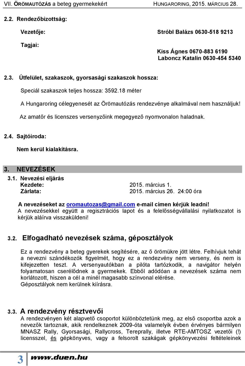 3. NEVEZÉSEK 3.1. Nevezési eljárás Kezdete: 2015. március 1. Zárlata: 2015. március 26. 24:00 óra A nevezéseket az oromautozas@gmail.com e-mail címen kérjük leadni!