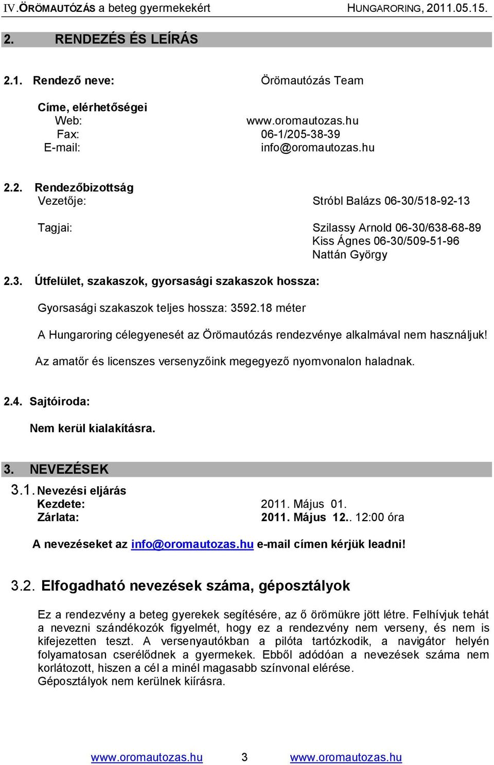 Az amatőr és licenszes versenyzőink megegyező nyomvonalon haladnak. 2.4. Sajtóiroda: Nem kerül kialakításra. 3. NEVEZÉSEK 3.1. Nevezési eljárás Kezdete: 2011. Május 01. Zárlata: 2011. Május 12.