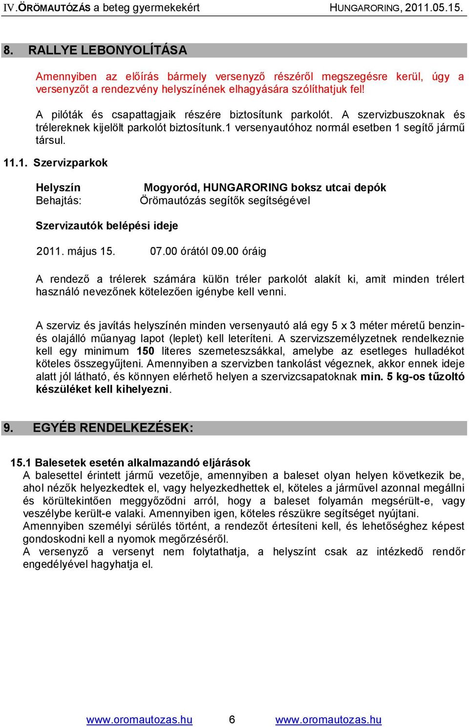 versenyautóhoz normál esetben 1 segítő jármű társul. 11.1. Szervizparkok Helyszín Behajtás: Mogyoród, HUNGARORING boksz utcai depók Örömautózás segítők segítségével Szervizautók belépési ideje 2011.