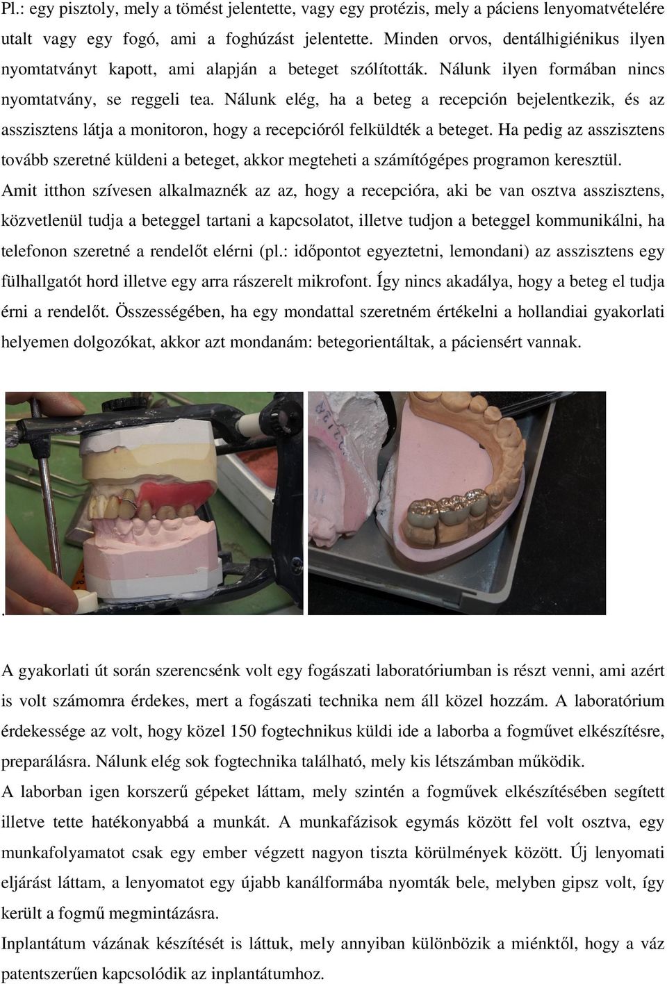 Nálunk elég, ha a beteg a recepción bejelentkezik, és az asszisztens látja a monitoron, hogy a recepcióról felküldték a beteget.