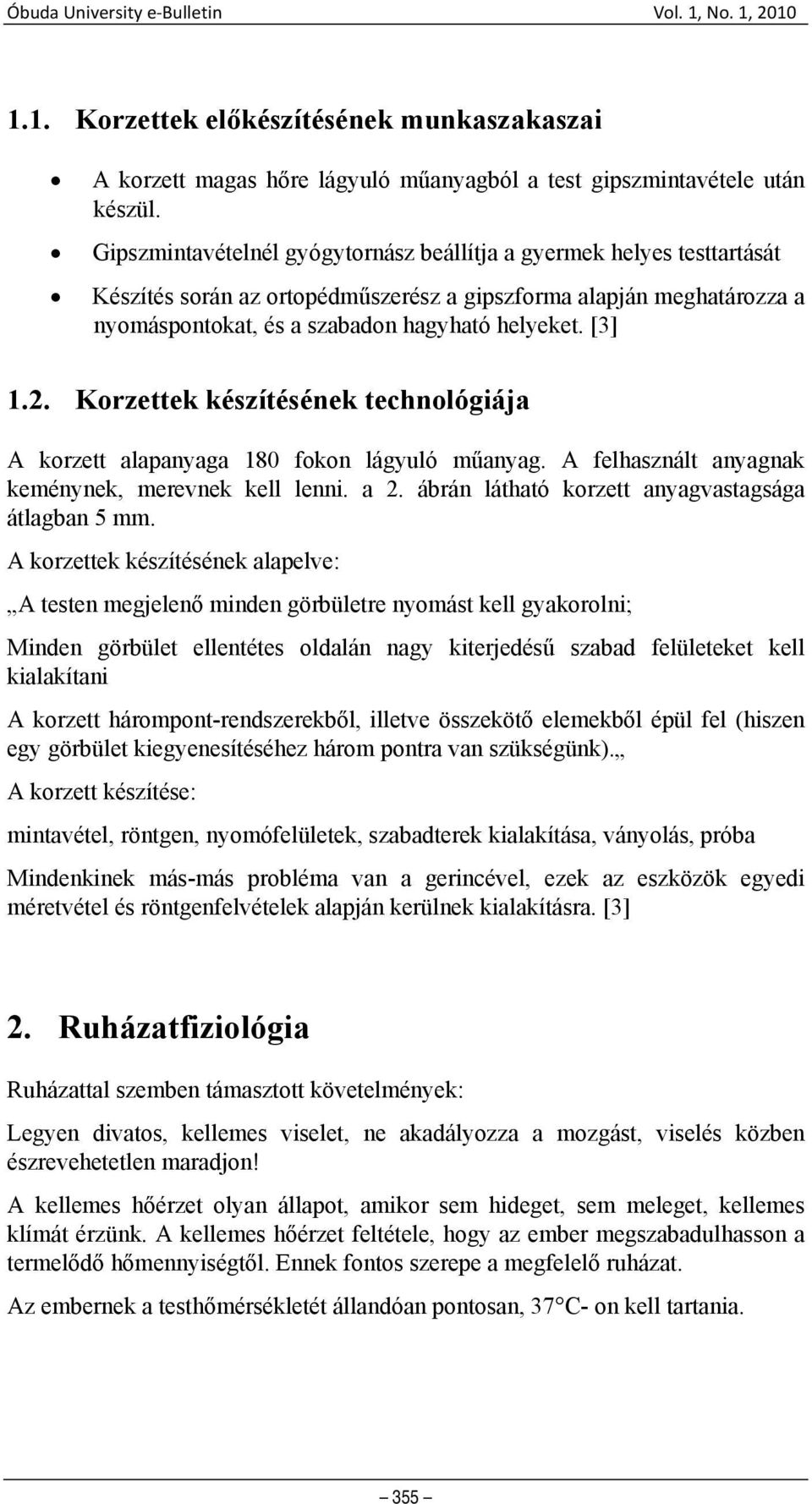 Korzettek készítésének technológiája A korzett alapanyaga 180 fokon lágyuló műanyag. A felhasznált anyagnak keménynek, merevnek kell lenni. a 2. ábrán látható korzett anyagvastagsága átlagban 5 mm.