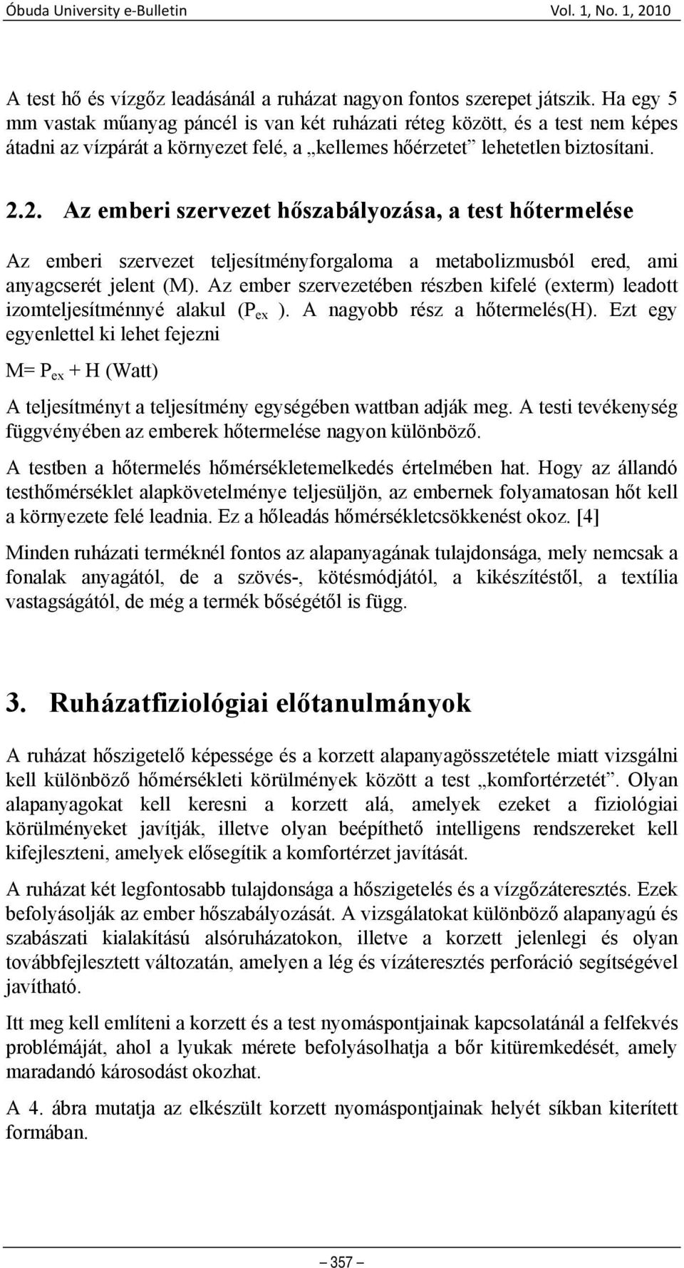 2. Az emberi szervezet hőszabályozása, a test hőtermelése Az emberi szervezet teljesítményforgaloma a metabolizmusból ered, ami anyagcserét jelent (M).