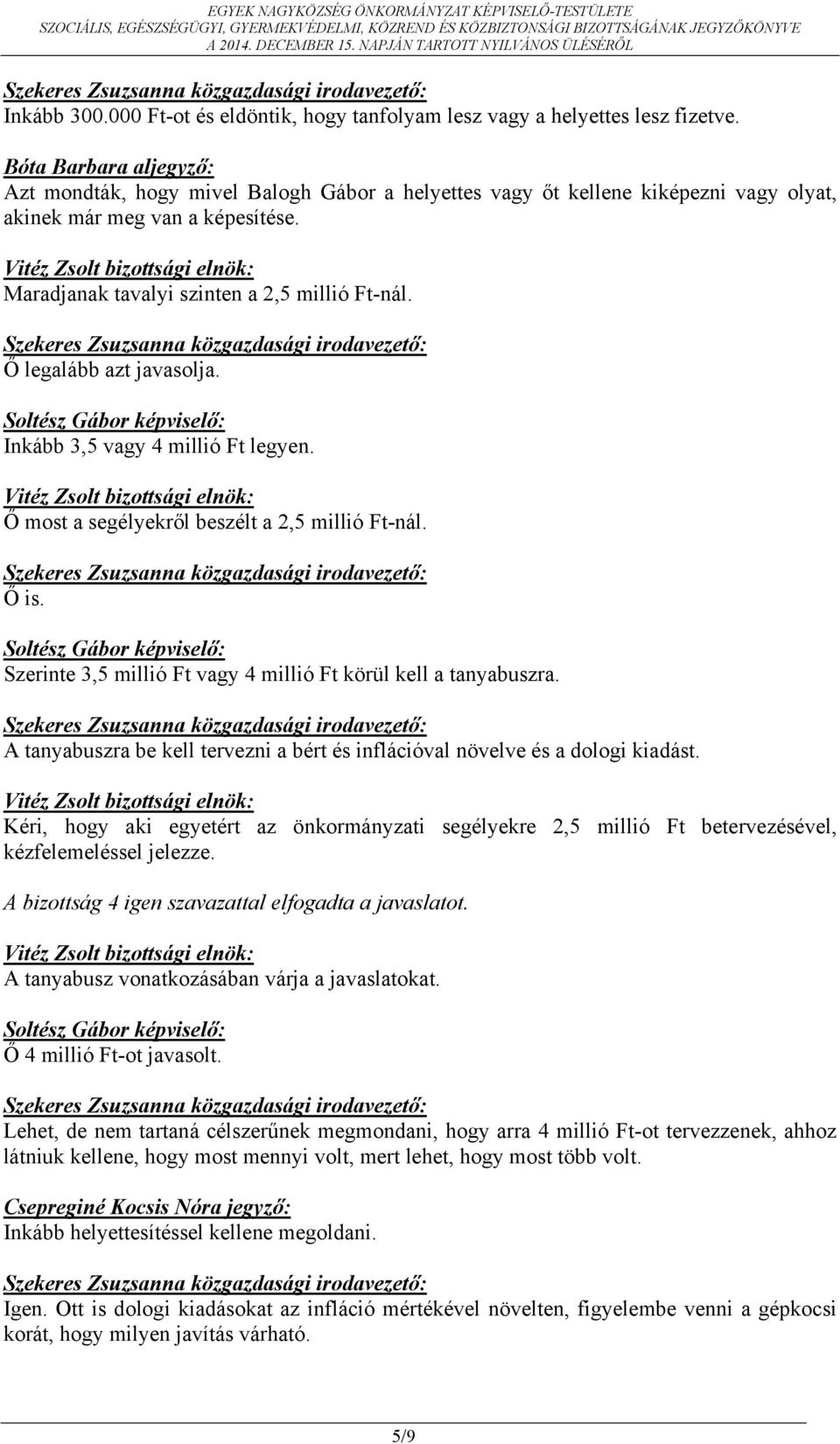 Inkább 3,5 vagy 4 millió Ft legyen. Ő most a segélyekről beszélt a 2,5 millió Ft-nál. Ő is. Szerinte 3,5 millió Ft vagy 4 millió Ft körül kell a tanyabuszra.