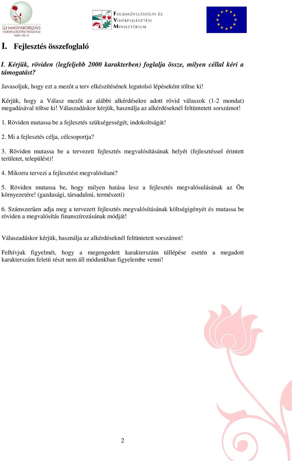 Válaszadáskor kérjük, használja az alkérdéseknél feltüntetett sorszámot! 1. Röviden mutassa be a fejlesztés szükségességét, indokoltságát! 2. Mi a fejlesztés célja, célcsoportja? 3.