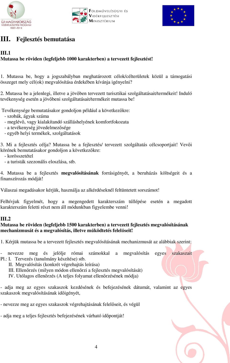 Mutassa be a jelenlegi, illetve a jövıben tervezett turisztikai szolgáltatásait/termékeit! Induló tevékenység esetén a jövıbeni szolgáltatásait/termékeit mutassa be!