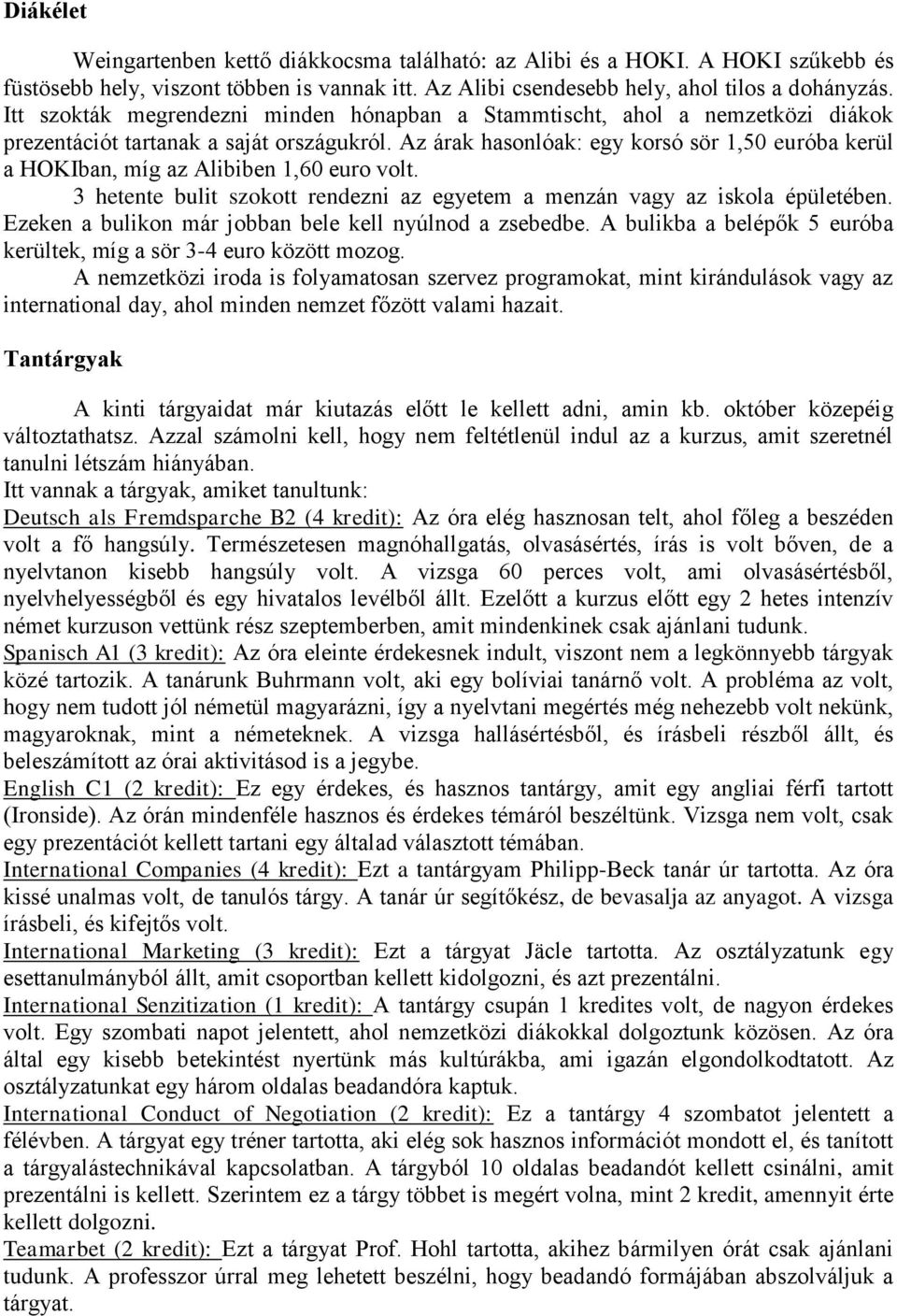 Az árak hasonlóak: egy korsó sör 1,50 euróba kerül a HOKIban, míg az Alibiben 1,60 euro volt. 3 hetente bulit szokott rendezni az egyetem a menzán vagy az iskola épületében.