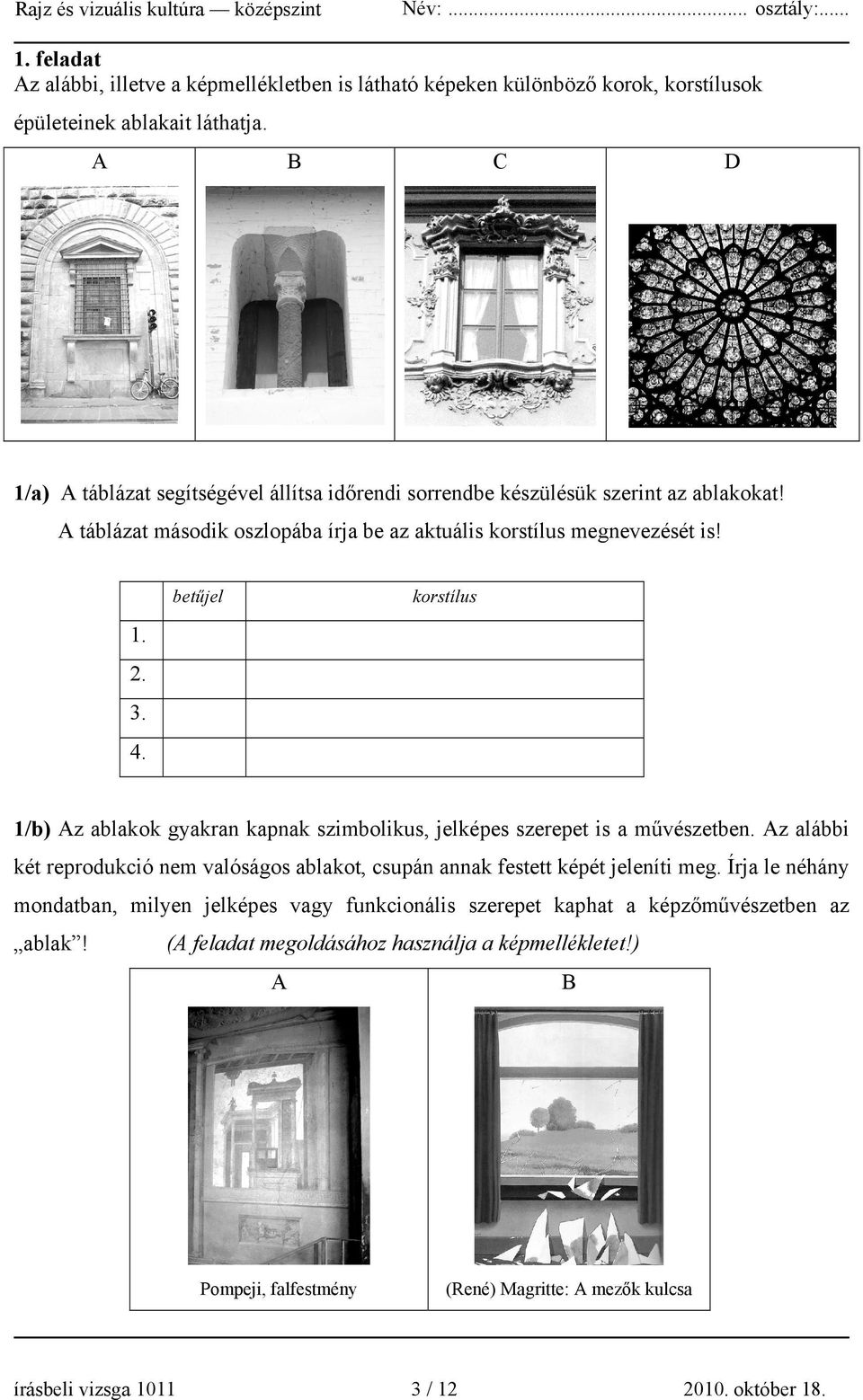 betűjel korstílus 1/b) Az ablakok gyakran kapnak szimbolikus, jelképes szerepet is a művészetben. Az alábbi két reprodukció nem valóságos ablakot, csupán annak festett képét jeleníti meg.