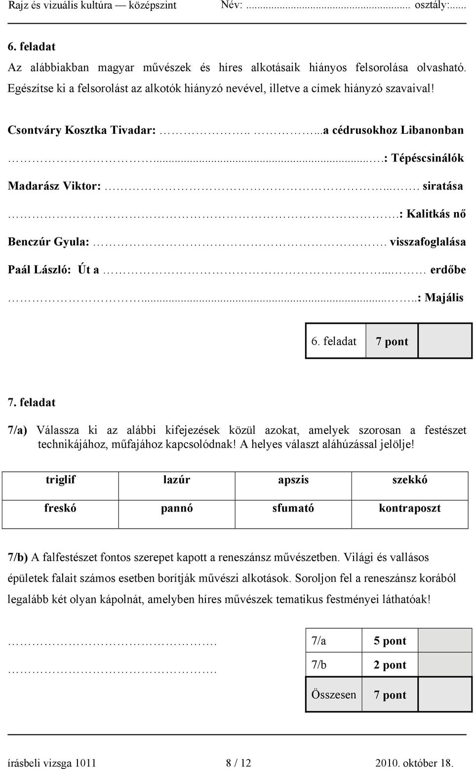 feladat 7 pont 7. feladat 7/a) Válassza ki az alábbi kifejezések közül azokat, amelyek szorosan a festészet technikájához, műfajához kapcsolódnak! A helyes választ aláhúzással jelölje!