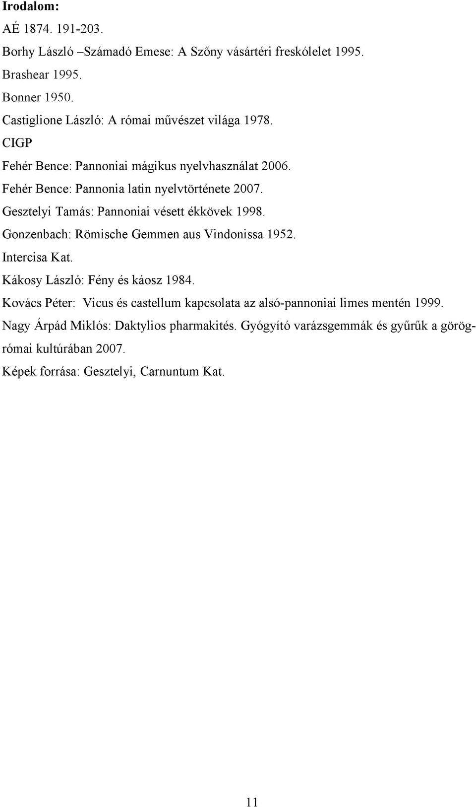 Gesztelyi Tamás: Pannoniai vésett ékkövek 1998. Gonzenbach: Römische Gemmen aus Vindonissa 1952. Intercisa Kat. Kákosy László: Fény és káosz 1984.