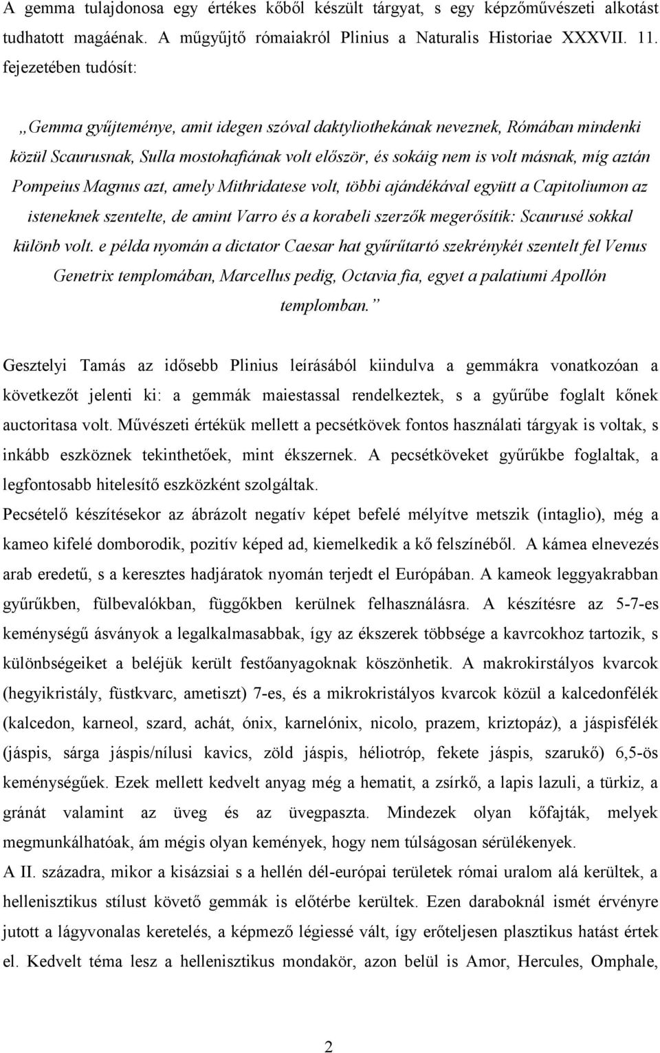 Pompeius Magnus azt, amely Mithridatese volt, többi ajándékával együtt a Capitoliumon az isteneknek szentelte, de amint Varro és a korabeli szerzők megerősítik: Scaurusé sokkal különb volt.