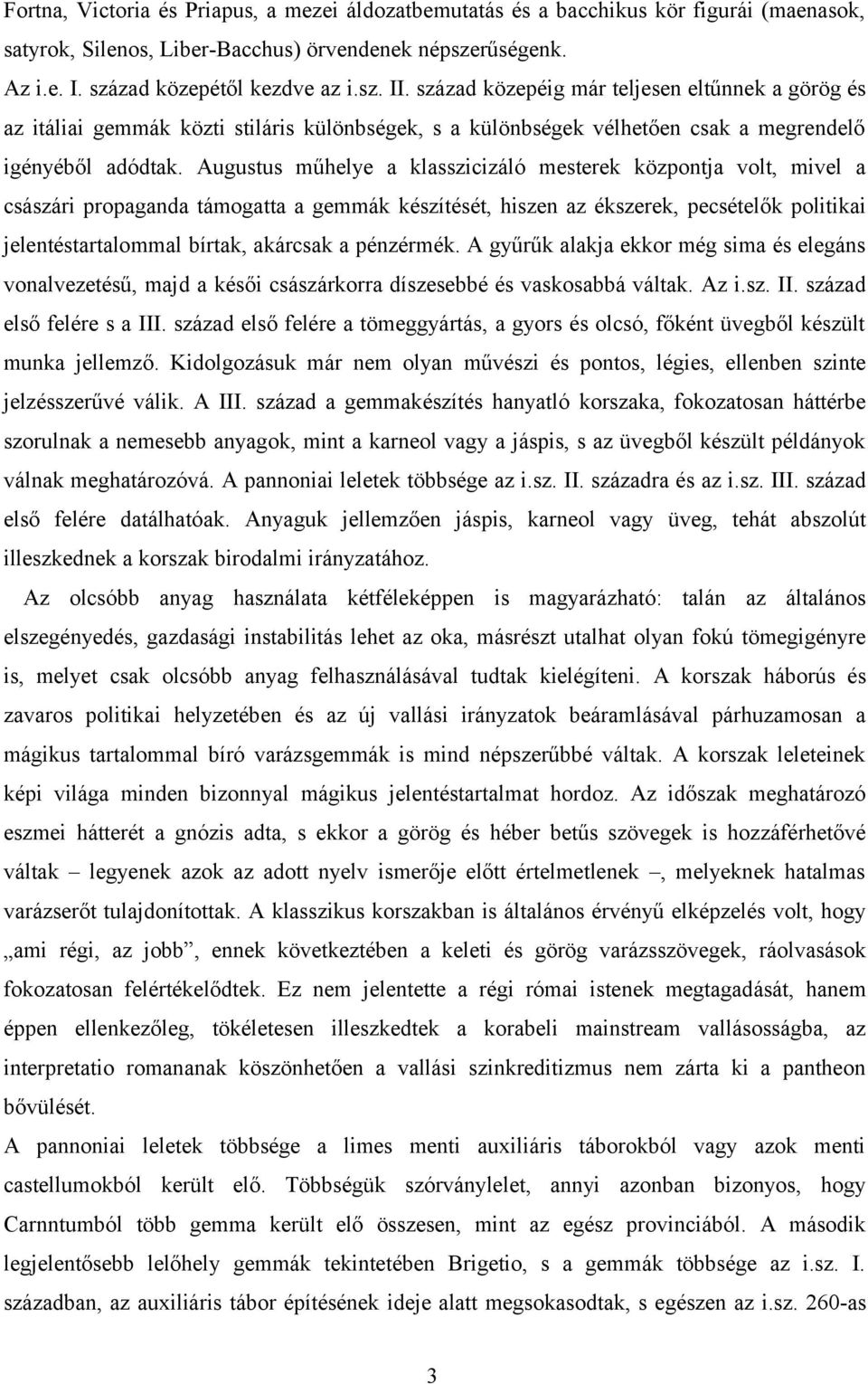 Augustus műhelye a klasszicizáló mesterek központja volt, mivel a császári propaganda támogatta a gemmák készítését, hiszen az ékszerek, pecsételők politikai jelentéstartalommal bírtak, akárcsak a