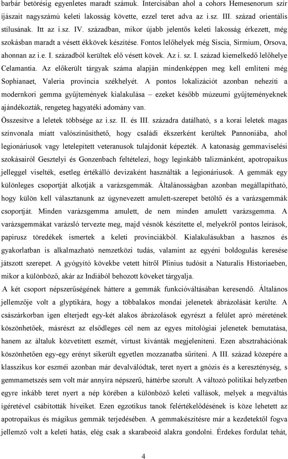 Az i. sz. I. század kiemelkedő lelőhelye Celamantia. Az előkerült tárgyak száma alapján mindenképpen meg kell említeni még Sophianaet, Valeria provincia székhelyét.