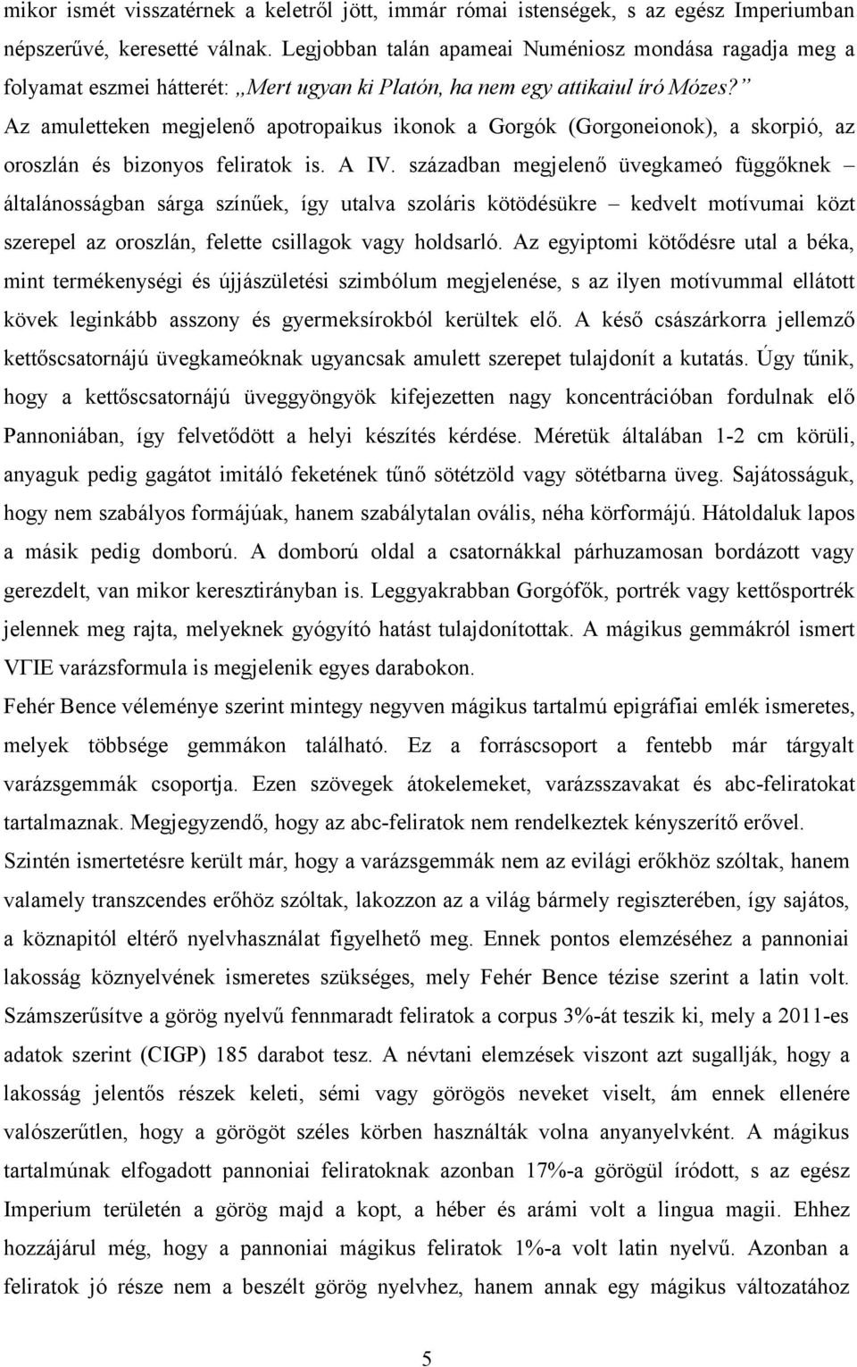 Az amuletteken megjelenő apotropaikus ikonok a Gorgók (Gorgoneionok), a skorpió, az oroszlán és bizonyos feliratok is. A IV.