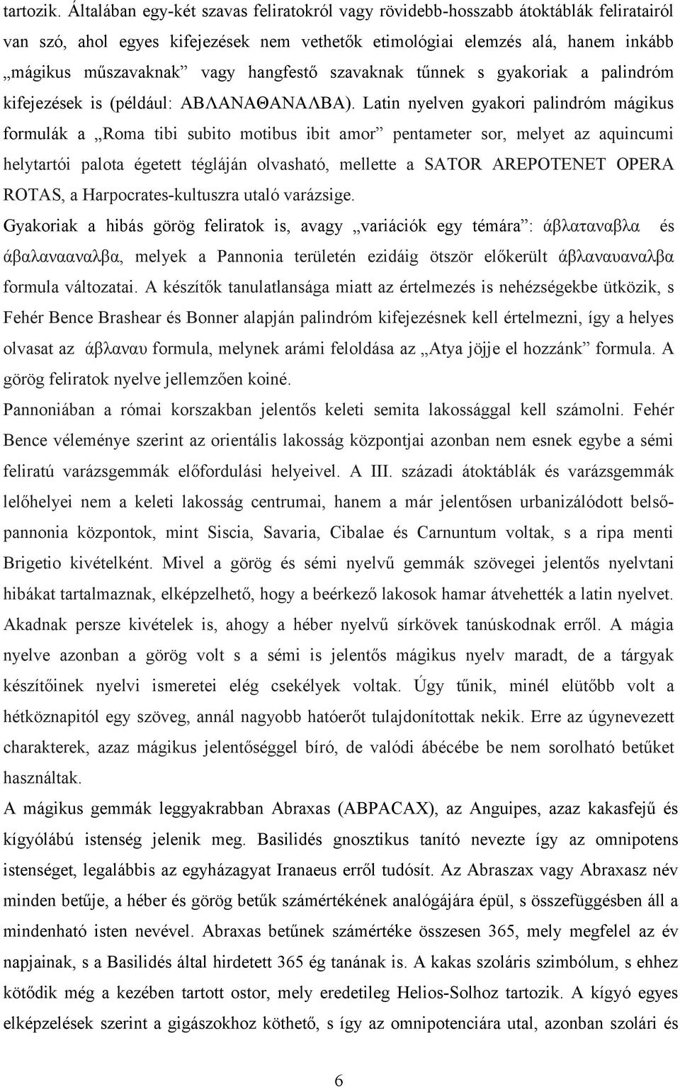 hangfestő szavaknak tűnnek s gyakoriak a palindróm kifejezések is (például: ΑΒΛΑΝΑΘΑΝΑΛΒΑ).