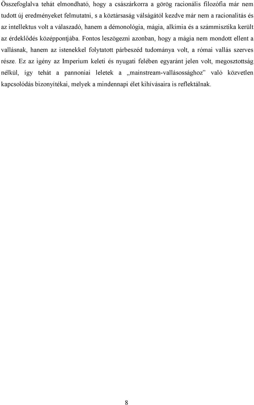 Fontos leszögezni azonban, hogy a mágia nem mondott ellent a vallásnak, hanem az istenekkel folytatott párbeszéd tudománya volt, a római vallás szerves része.