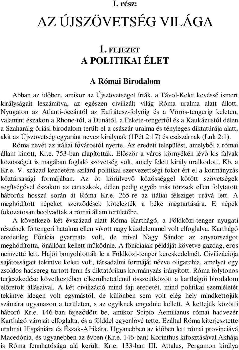 Nyugaton az Atlanti-óceántól az Eufrátesz-folyóig és a Vörös-tengerig keleten, valamint északon a Rhone-tól, a Dunától, a Fekete-tengertıl és a Kaukázustól délen a Szaharáig óriási birodalom terült