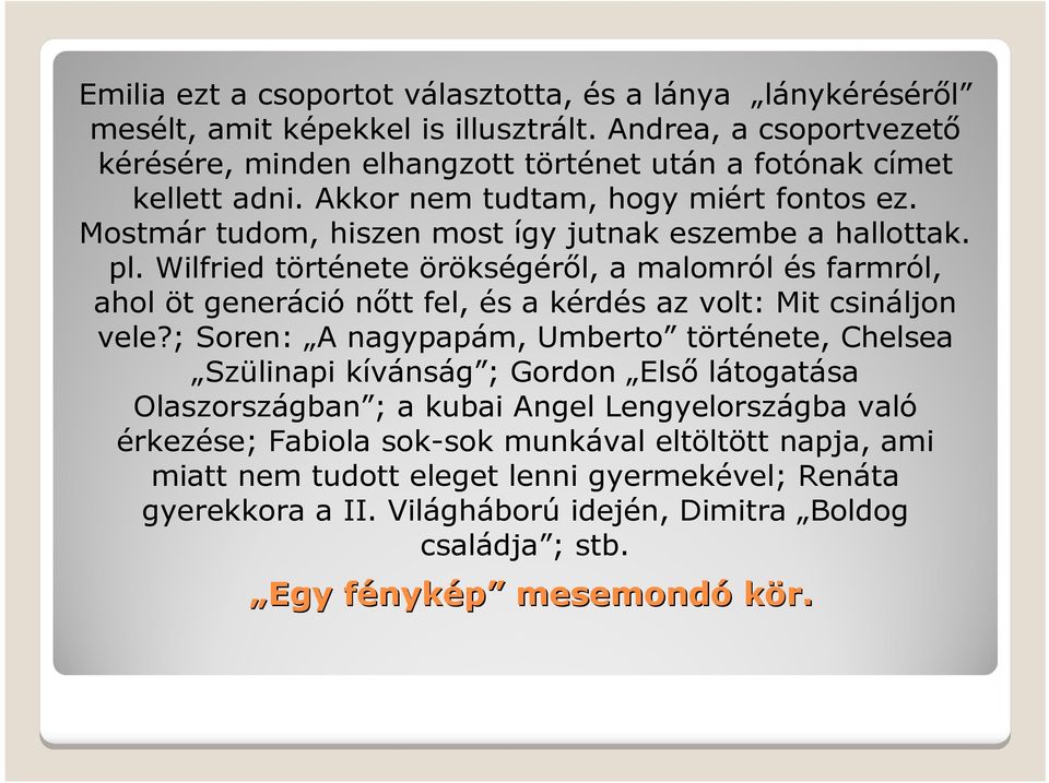 Mostmár tudom, hiszen most így jutnak eszembe a hallottak. pl. Wilfried története örökségérıl, a malomról és farmról, ahol öt generáció nıtt fel, és a kérdés az volt: Mit csináljon vele?