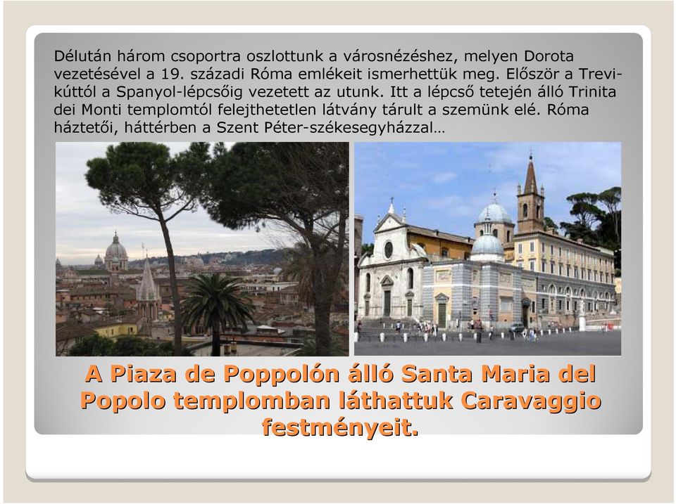 Itt a lépcsı tetején álló Trinita dei Monti templomtól felejthetetlen látvány tárult a szemünk elé.