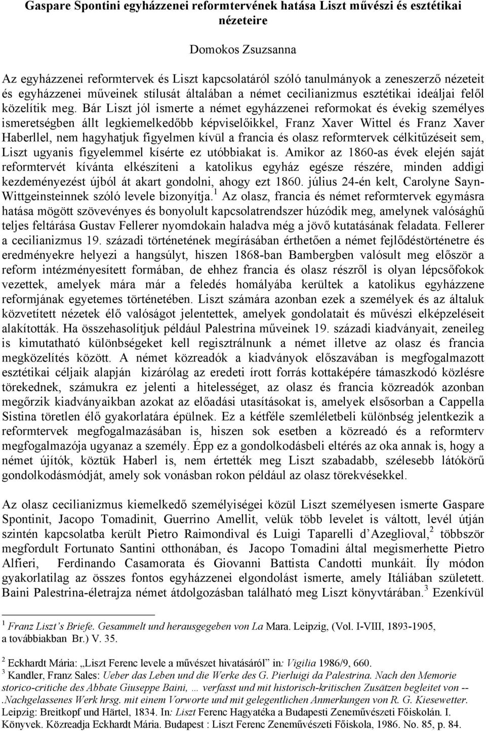 Bár Liszt jól ismerte a német egyházzenei reformokat és évekig személyes ismeretségben állt legkiemelkedőbb képviselőikkel, Franz Xaver Wittel és Franz Xaver Haberllel, nem hagyhatjuk figyelmen kívül