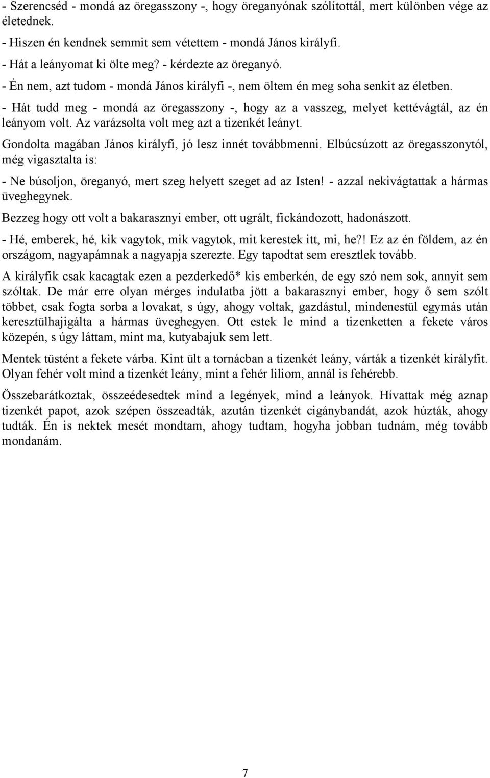 - Hát tudd meg - mondá az öregasszony -, hogy az a vasszeg, melyet kettévágtál, az én leányom volt. Az varázsolta volt meg azt a tizenkét leányt.