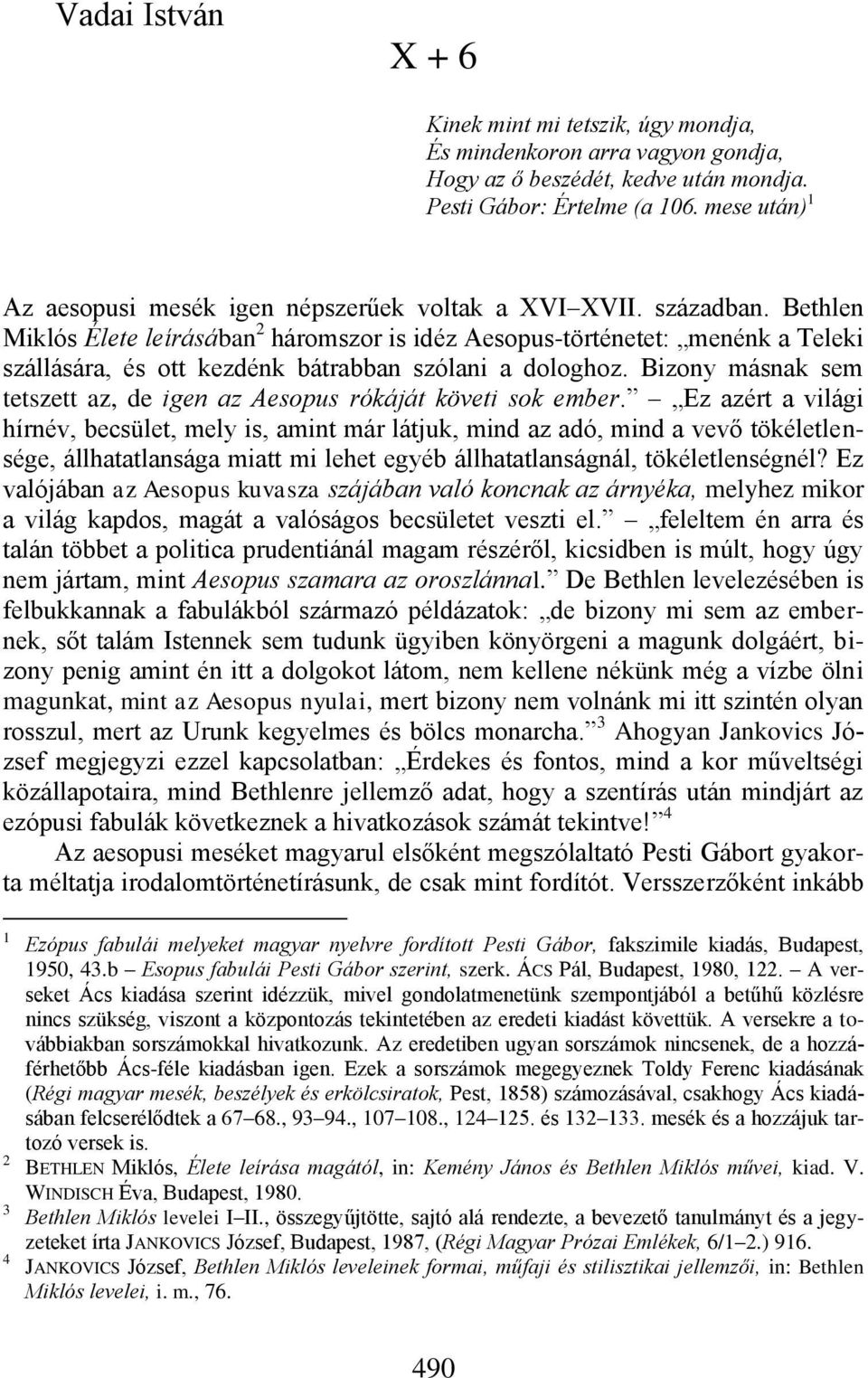 Bethlen Miklós Élete leírásában 2 háromszor is idéz Aesopus-történetet: menénk a Teleki szállására, és ott kezdénk bátrabban szólani a dologhoz.