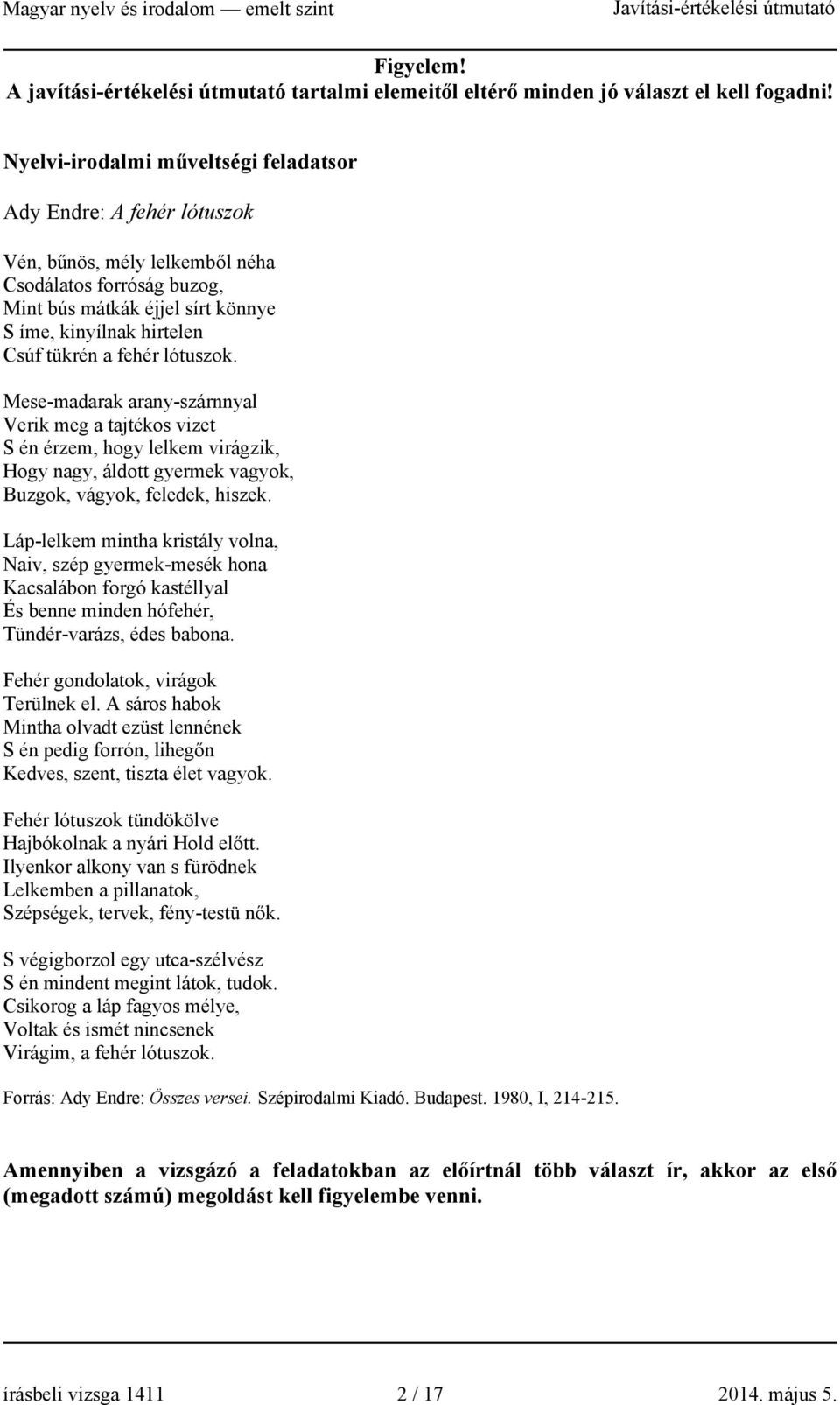 fehér lótuszok. Mese-madarak arany-szárnnyal Verik meg a tajtékos vizet S én érzem, hogy lelkem virágzik, Hogy nagy, áldott gyermek vagyok, Buzgok, vágyok, feledek, hiszek.