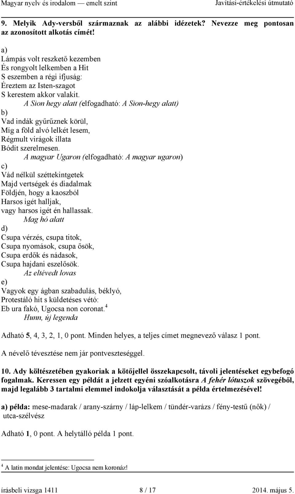 A Sion hegy alatt (elfogadható: A Sion-hegy alatt) b) Vad indák gyűrűznek körül, Míg a föld alvó lelkét lesem, Régmult virágok illata Bódít szerelmesen.