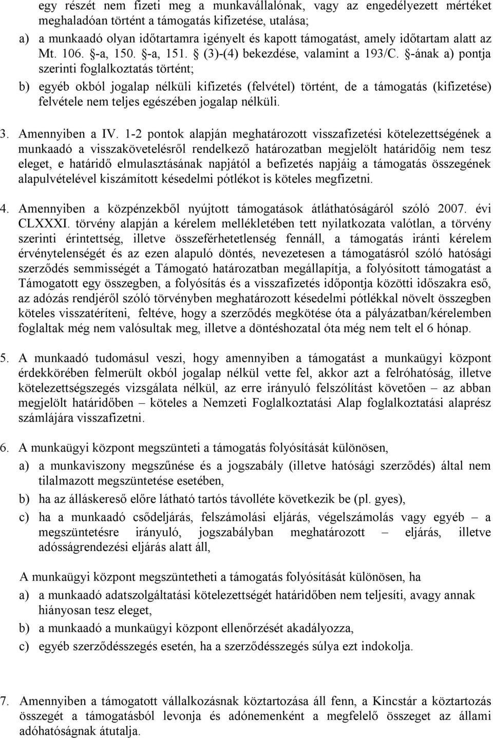 -ának a) pontja szerinti foglalkoztatás történt; b) egyéb okból jogalap nélküli kifizetés (felvétel) történt, de a támogatás (kifizetése) felvétele nem teljes egészében jogalap nélküli. 3.