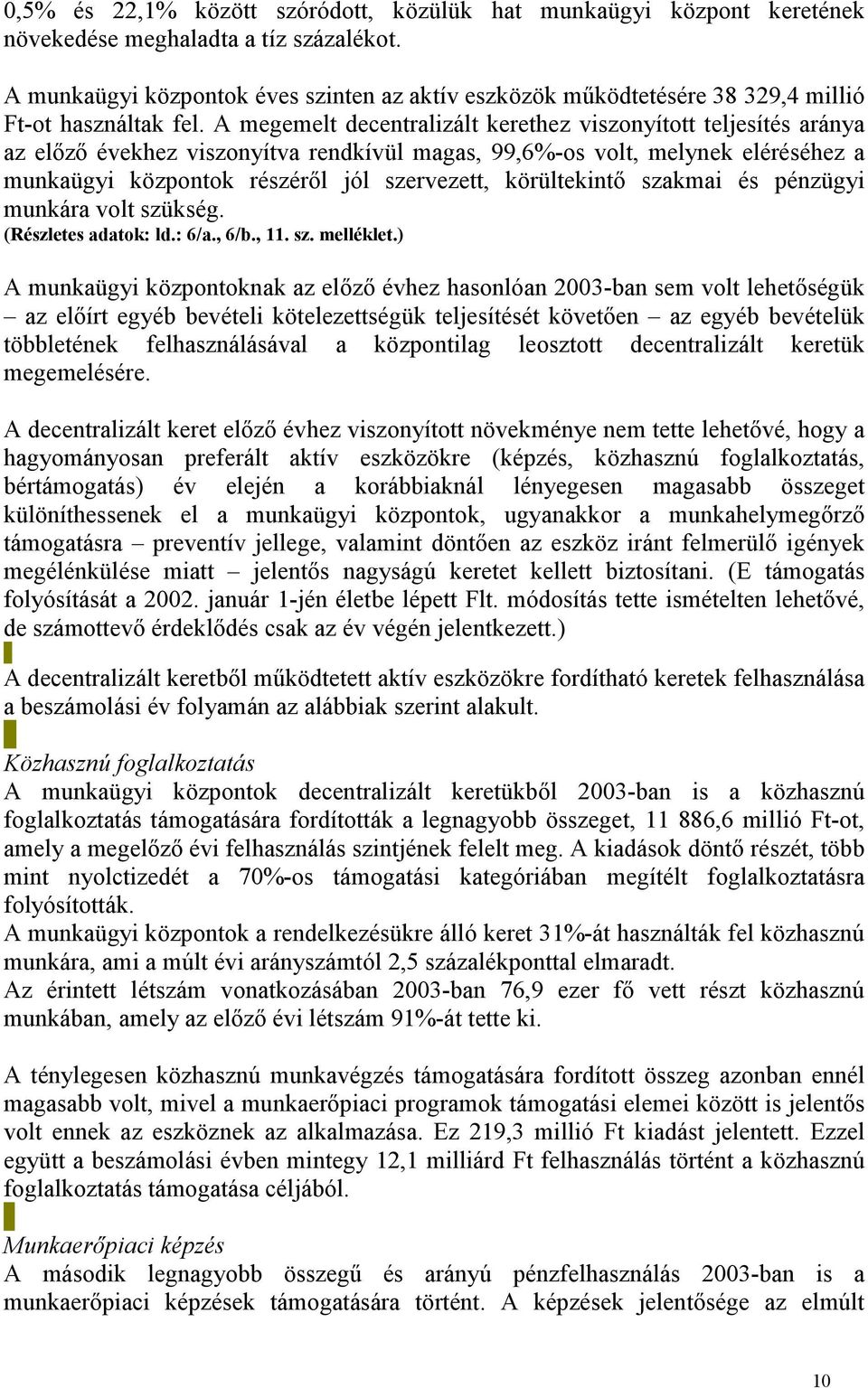 A megemelt decentralizált kerethez viszonyított teljesítés aránya az előző évekhez viszonyítva rendkívül magas, 99,6%-os volt, melynek eléréséhez a munkaügyi központok részéről jól szervezett,