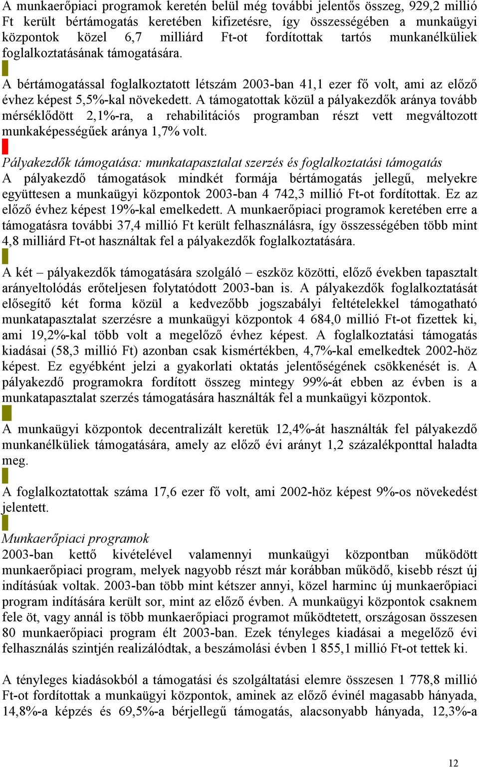 A támogatottak közül a pályakezdők aránya tovább mérséklődött 2,1%-ra, a rehabilitációs programban részt vett megváltozott munkaképességűek aránya 1,7% volt.