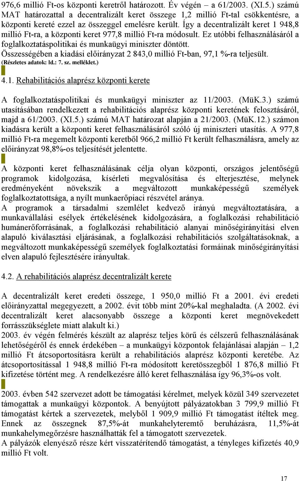 Így a decentralizált keret 1 948,8 millió Ft-ra, a központi keret 977,8 millió Ft-ra módosult. Ez utóbbi felhasználásáról a foglalkoztatáspolitikai és munkaügyi miniszter döntött.