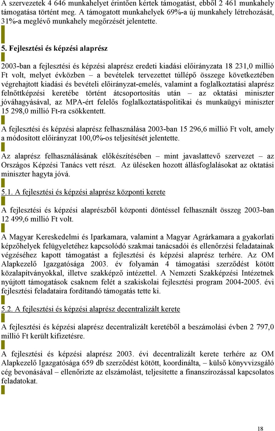 Fejlesztési és képzési alaprész 2003-ban a fejlesztési és képzési alaprész eredeti kiadási előirányzata 18 231,0 millió Ft volt, melyet évközben a bevételek tervezettet túllépő összege következtében